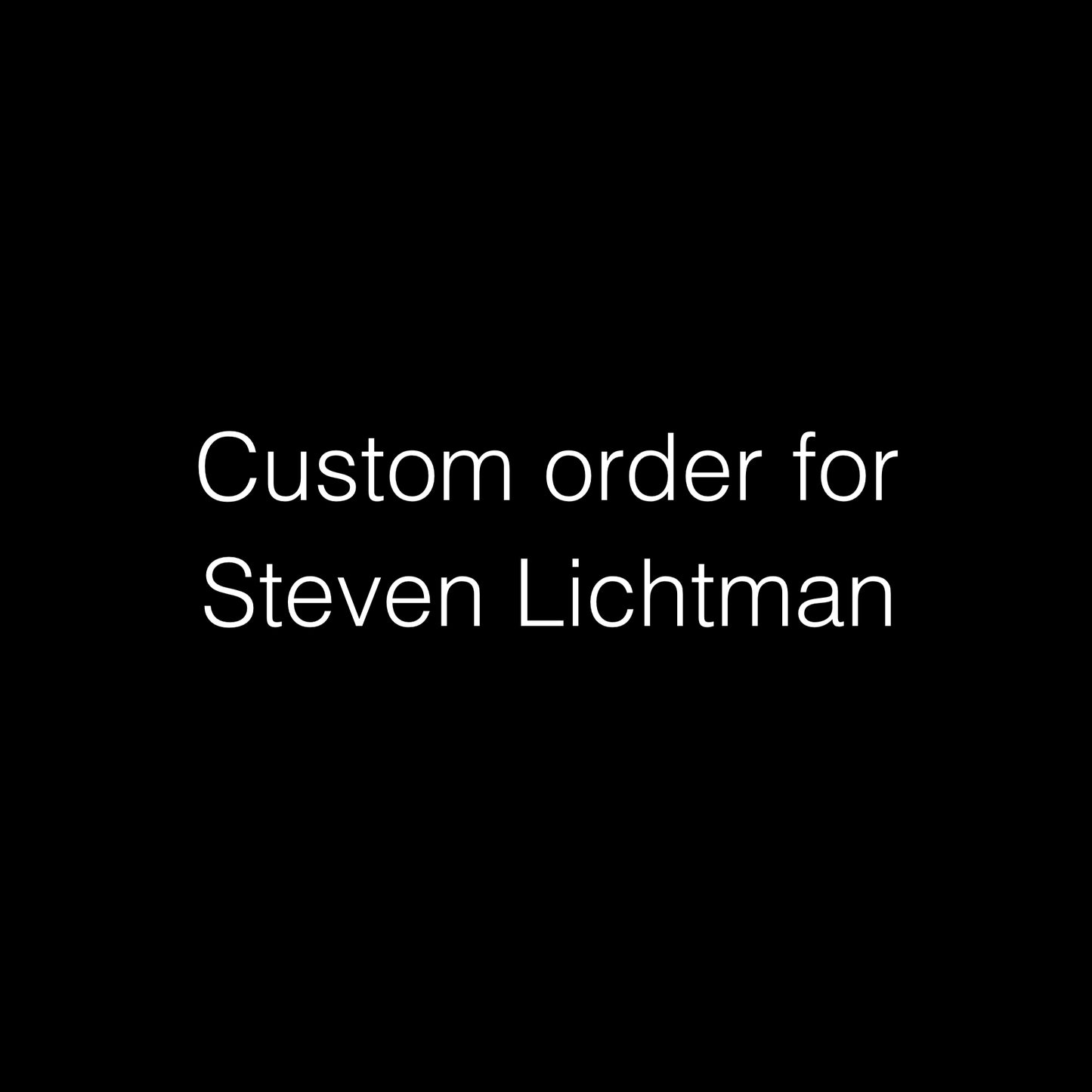 Custom order for Steven Lichtman